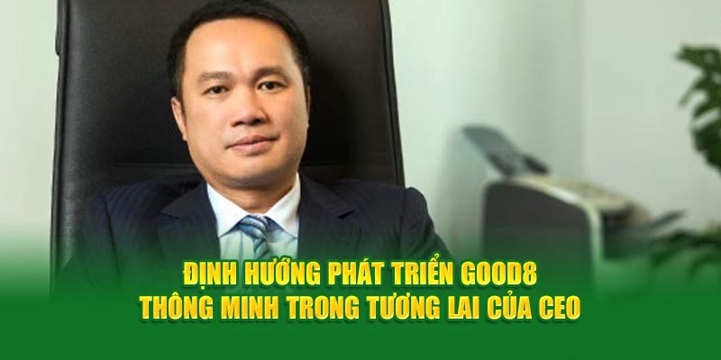 dinh-huong-phat-trien-good8-thong-minh-trong-tuong-lai-cua-ceo