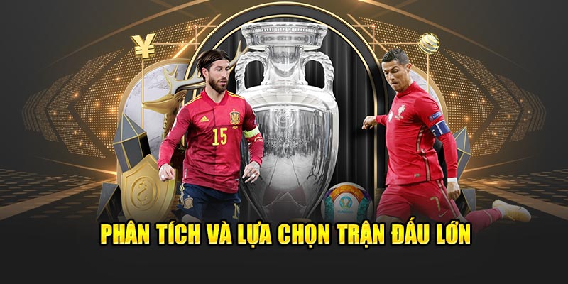 phan-tich-va-lua-chon-tran-dau-lon