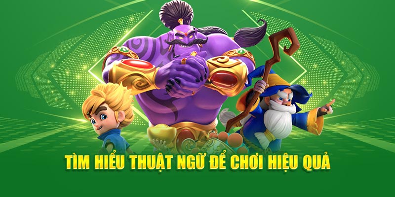 tim-hieu-thuat-ngu-de-choi-hieu-qua