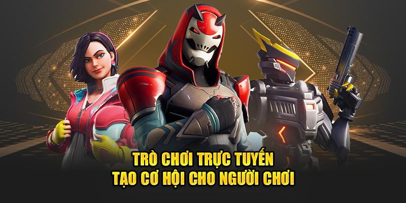 tro-choi-truc-tuyen-tao-co-hoi-cho-nguoi-choi