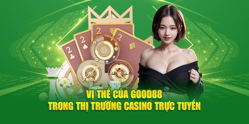 vi-the-cua-good88-trong-thi-truong-casino-truc-tuyen